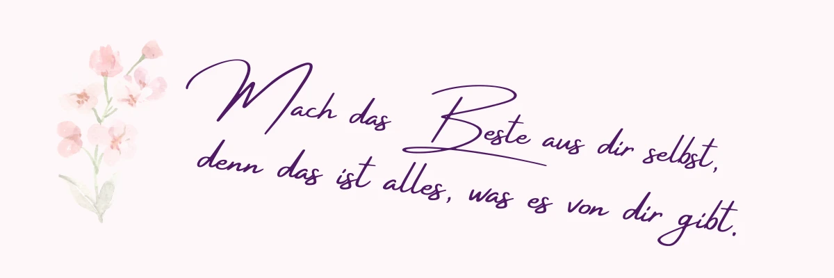 Mach das beste aus dir selbst, denn das ist alles, was es von dir gibt